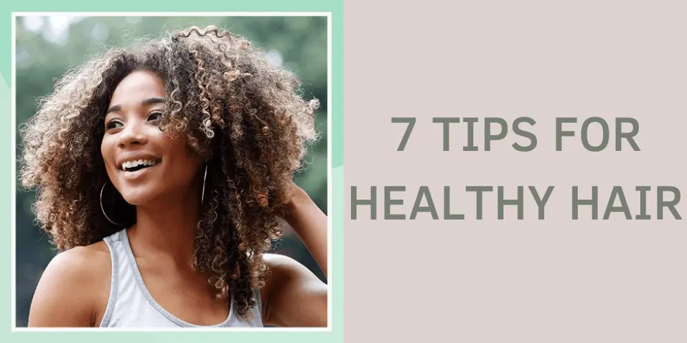 Top 7 Tips for Healthy Hair
